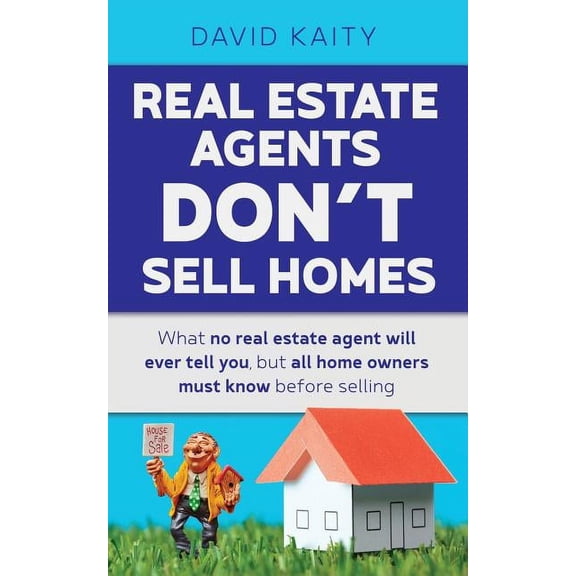Real Estate Agents Don't Sell Homes: What no real estate agent will ever tell you, but all home owners must know before , (Paperback)