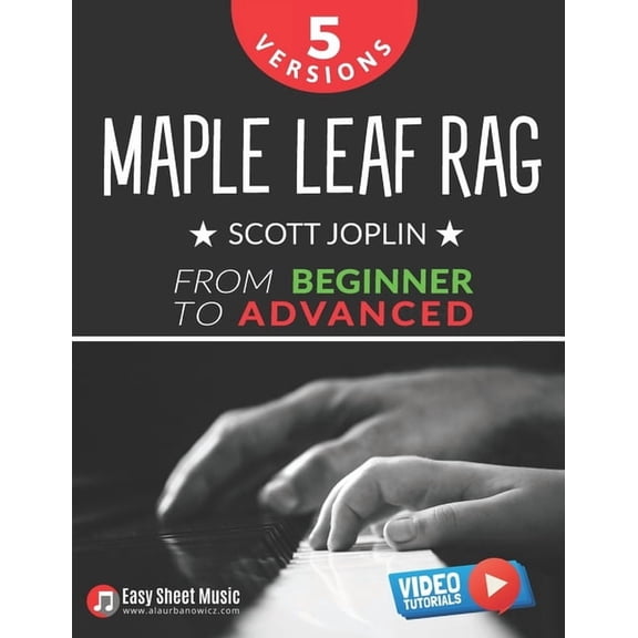 Masterpiece Piano Series: From Beginner  Maple Leaf Rag - Scott Joplin - 5 Versions from Beginner to Advanced: Easy Piano Sheet Music with Step-By-Step Video Tut, (Paperback)