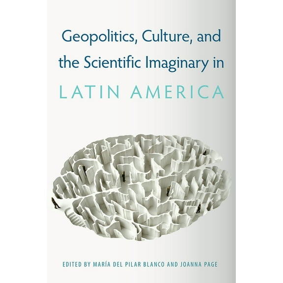 Geopolitics, Culture, and the Scientific Imaginary in Latin America, (Hardcover)