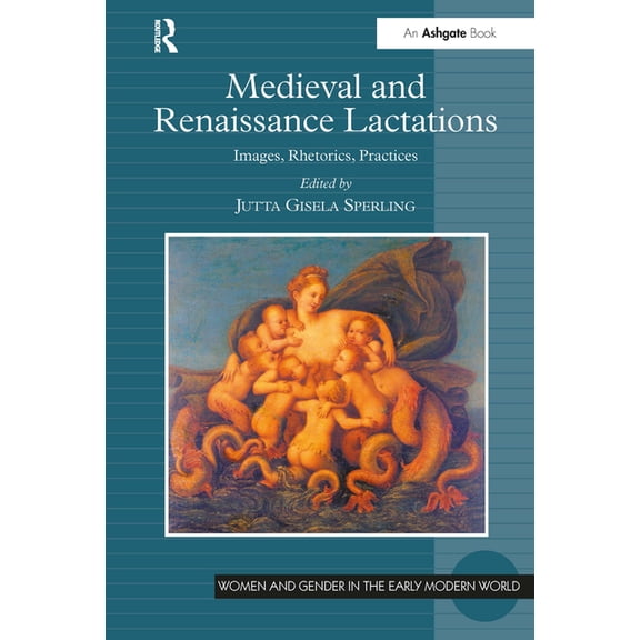 Women and Gender in the Early Modern Wor Medieval and Renaissance Lactations: Images, Rhetorics, Practices, (Paperback)