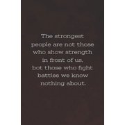 The Strongest People Are Not Those Who Show Strength In Front Of Us, But Those Who Fight Battles We Know Nothing About: Daily Success, Motivation and