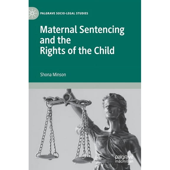 Palgrave Socio-Legal Studies Maternal Sentencing and the Rights of the Child, (Hardcover)