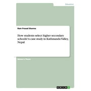 How students select higher secondary schools? A case study in Kathmandu Valley, Nepal (Paperback)