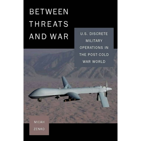 Between Threats and War: U.S. Discrete Military Operations in the Post-Cold War World, (Paperback)