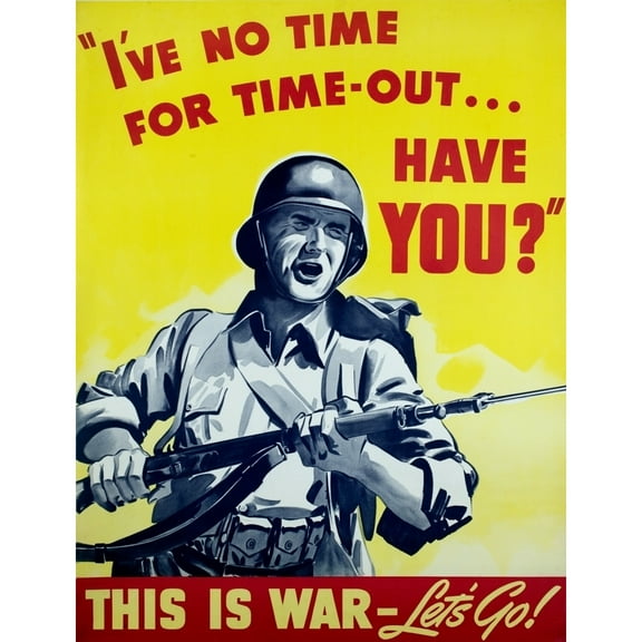 World War Ii Propaganda Posters. Charging Soldier. Text Reads 'I'Ve No Time For Time-Out... Have You This Is War - Let'S