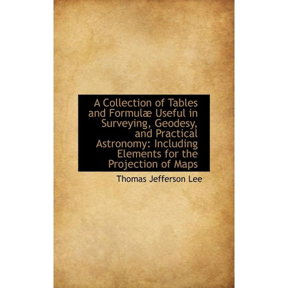 A Collection of Tables and Formul Useful in Surveying, Geodesy, and Practical Astronomy (Hardcover)