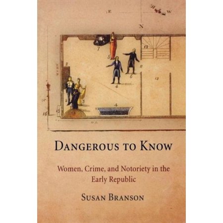 Dangerous to Know: Women, Crime, and Notoriety in the Early Republic (Paperback)