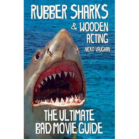 - Rubber Sharks and Wooden Acting: The Ultimate Bad Movie Guide (Paperback)