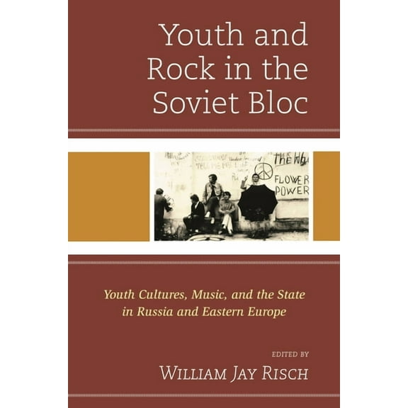 Youth and Rock in the Soviet Bloc: Youth Cultures, Music, and the State in Russia and Eastern Europe, (Paperback)