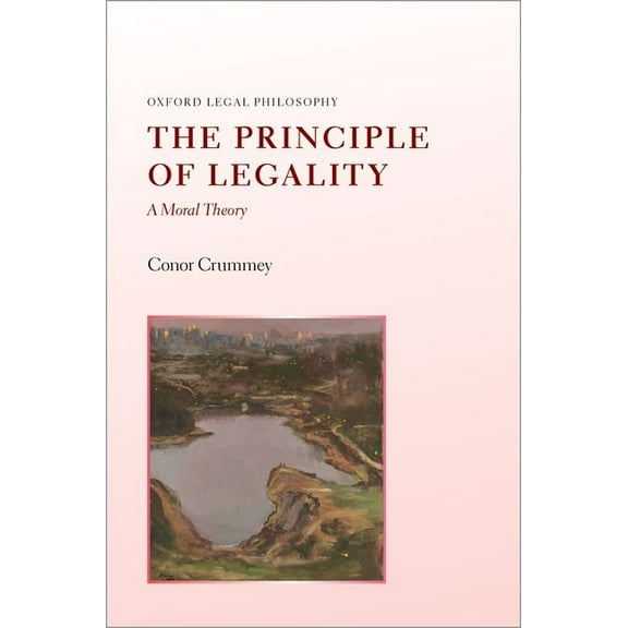 Oxford Legal Philosophy The Principle of Legality: A Moral Theory, (Hardcover)