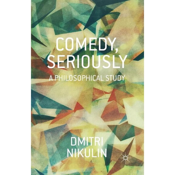Comedy, Seriously: A Philosophical Study, (Paperback)