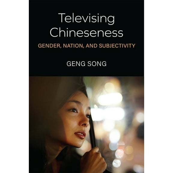 China Understandings Today Televising Chineseness: Gender, Nation, and Subjectivity, (Paperback)