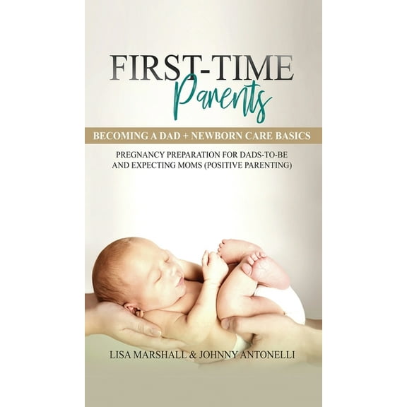Positive Parenting First-Time Parents Box Set: Becoming a Dad   Newborn Care Basics - Pregnancy Preparation for Dads-to-Be and Expecting Mo, Book 6, (Hardcover)