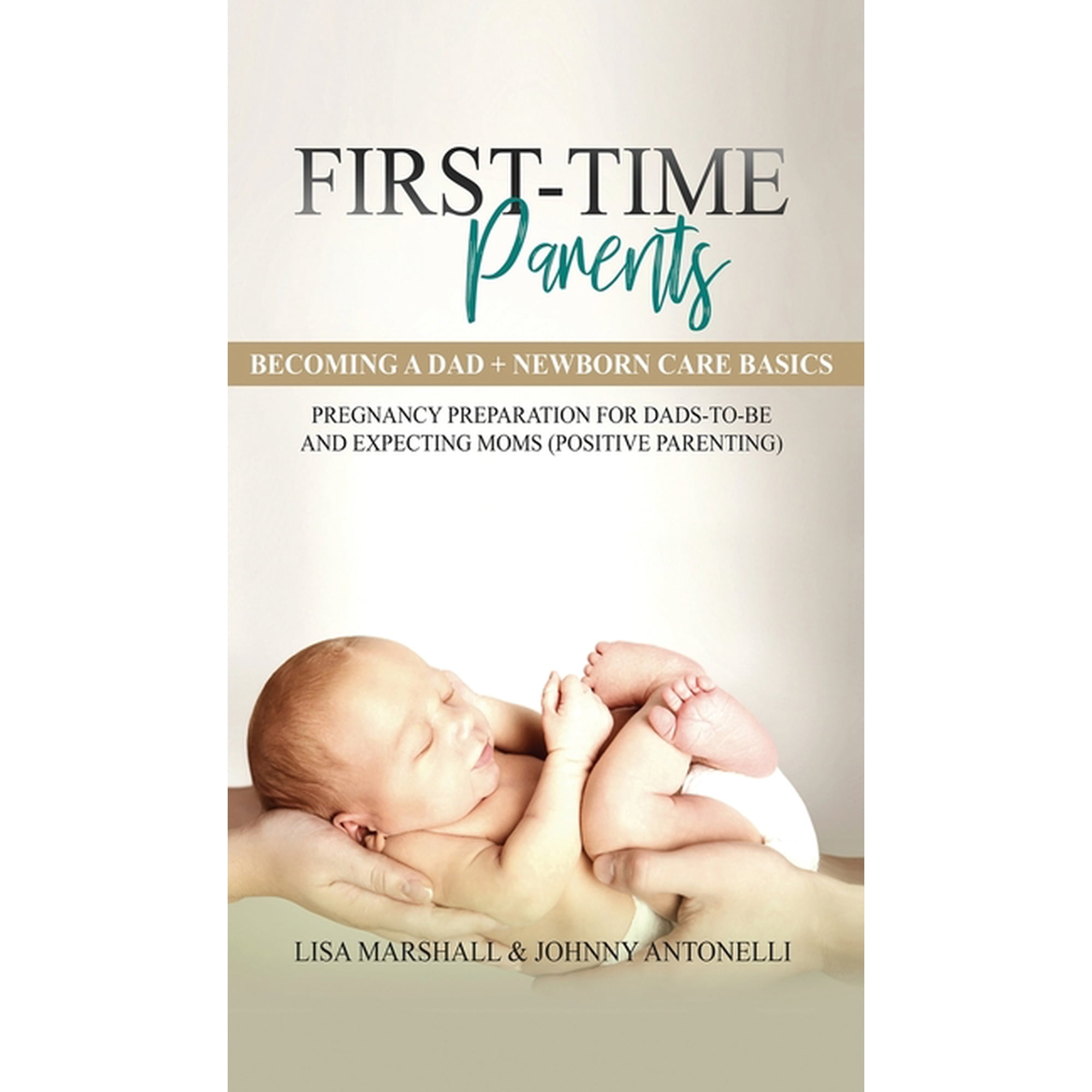 Positive Parenting First-Time Parents Box Set: Becoming a Dad + Newborn Care Basics - Pregnancy Preparation for Dads-to-Be and Expecting Mo, Book 6, (Hardcover)