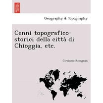 Cenni Topografico-Storici Della Citta Di Chioggia, Etc. (Paperback)