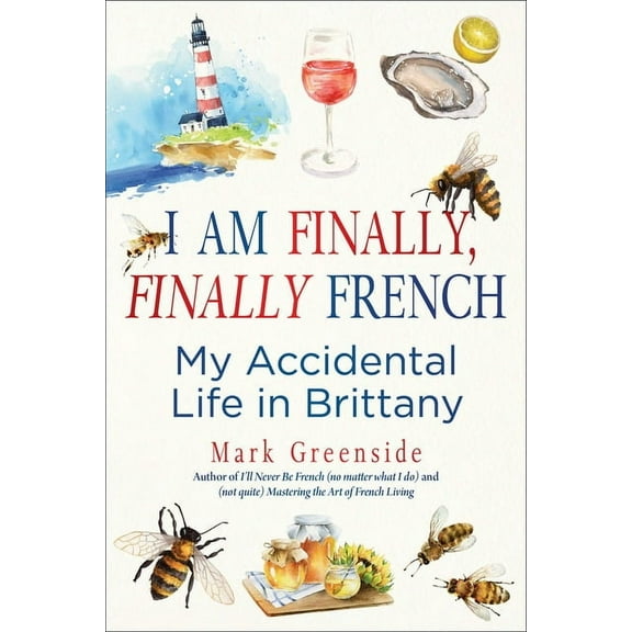 I Am Finally, Finally French: My Accidental Life in Brittany, (Hardcover)