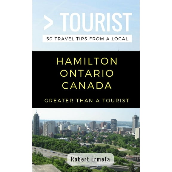 Greater Than a Tourist North America &am Greater Than a Tourist- Hamilton Ontario Canada: 50 Travel Tips from a Local, Book 303, (Paperback)