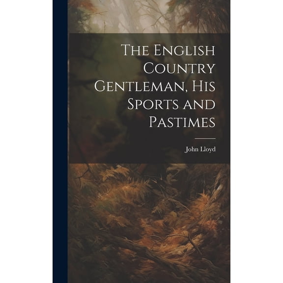 The English Country Gentleman, His Sports and Pastimes (Hardcover)