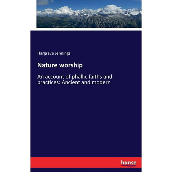 Nature worship: An account of phallic faiths and practices: Ancient and modern, (Paperback)
