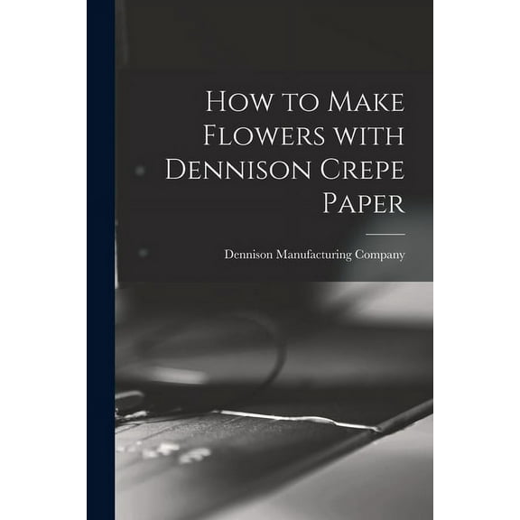 How to Make Flowers With Dennison Crepe Paper, (Paperback)
