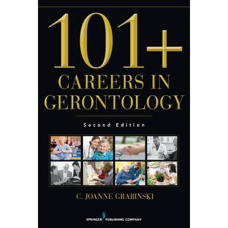 101+ Careers in Gerontology, Second Edition (Best Second Careers For Over 40)