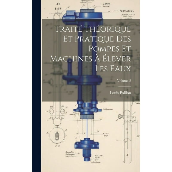 Traité Théorique Et Pratique Des Pompes Et Machines À Élever Les Eaux; Volume 2 (Hardcover)