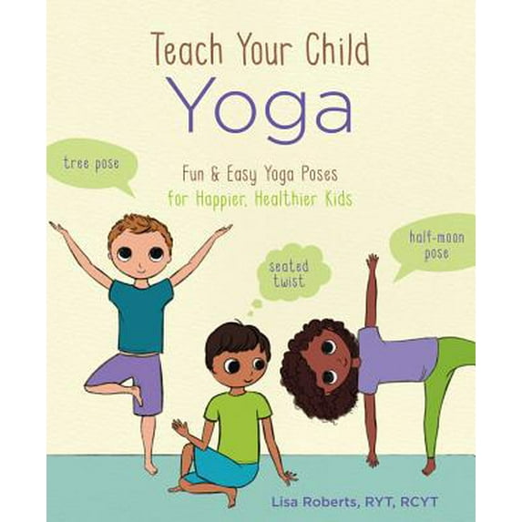 Pre-Owned Teach Your Child Yoga: Fun & Easy Yoga Poses for Happier, Healthier Kids (Paperback) 1454933461 9781454933465