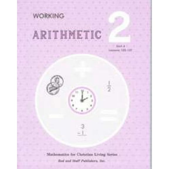 Pre-Owned Working Arithmetic 2 Units 4 Lessons 103-137, Mathematics for Christian Living Series (Paperback) 0739904574 9780739904572