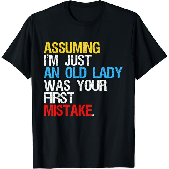 Assuming I'm Just An Old Lady Was Your First Mistake T-Shirt