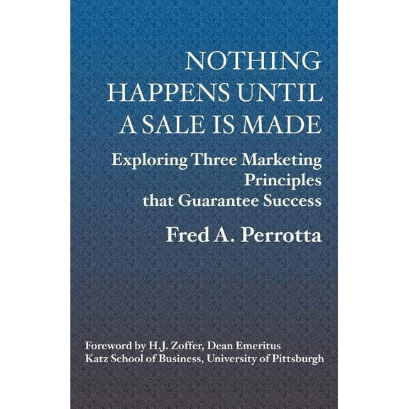 Geneva Authors Shelf: Nothing Happens Until a Sale is Made: Exploring Three Marketing Principles that Guarantee Success </b> (Paperback)