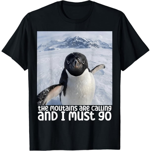 Funny Nihilistic Penguin Meme The Mountains are Calling Camiseta