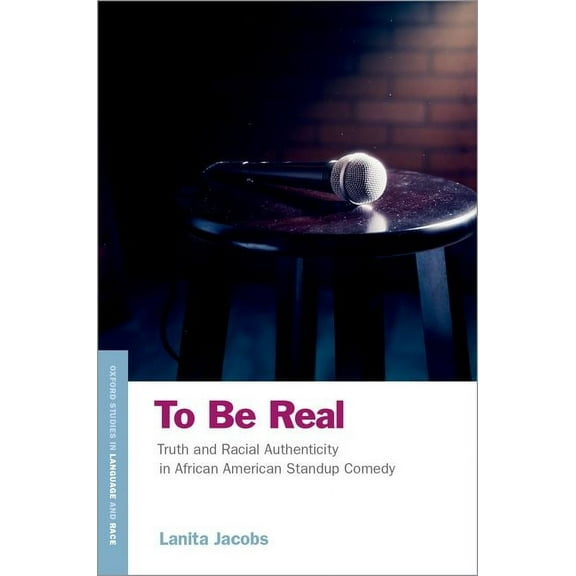 Oxford Studies in Language Race To Be Real: Truth and Racial Authenticity in African American Standup Comedy, (Paperback)