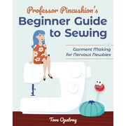 Professor Pincushion's Beginner Guide to Sewing : Garment Making for Nervous Newbies (Paperback)