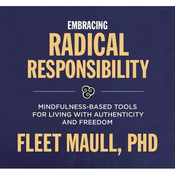 Embracing Radical Responsibility: Mindfulness-Based Tools for Living with Authenticity and Freedom, (Audiobook)