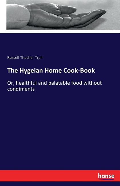 The Hygeian Home Cook-Book Or, healthful and palatable food without condiments (Paperback) image