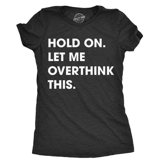 Womens Hold On Let Me Overthink This Funny T Shirt Sarcastic Graphic Novelty Womens Graphic Tees