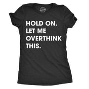 Womens Hold On Let Me Overthink This Funny T Shirt Sarcastic Graphic Novelty (Heather Black) - 3XL Womens Graphic Tees