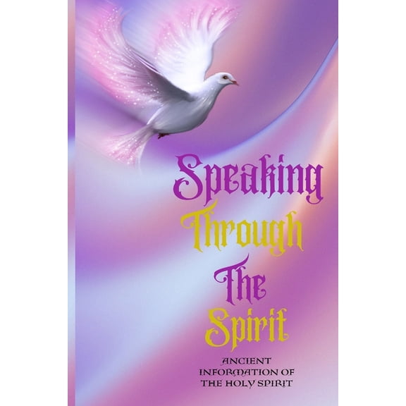 Speaking Through the Spirit Speaking Through The Spirit Ancient Information Of The Holy Spirit, Book 2, (Paperback)