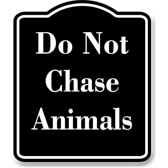 Do Not Chase Animals BLACK Aluminum Composite Sign 8.5''x10''