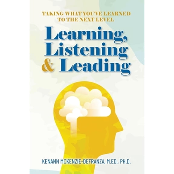 Learning, Listening & Leading: Taking what you've learned to the next level (Hardcover)