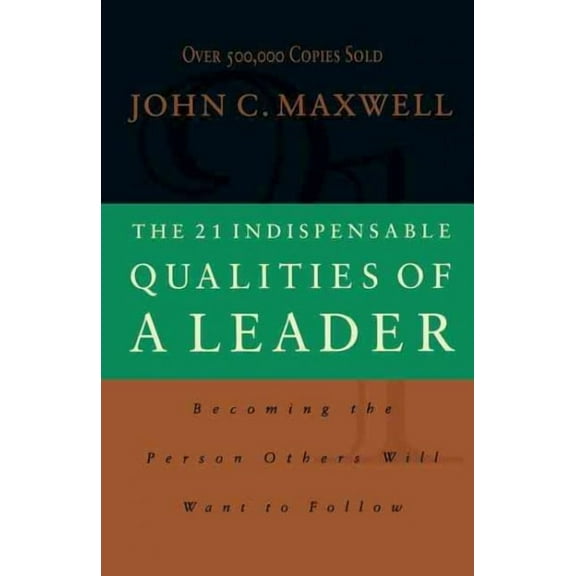 The 21 Indispensable Qualities of a Leader (International Edition): Becoming the Person Others Will Want to Follow ITPE