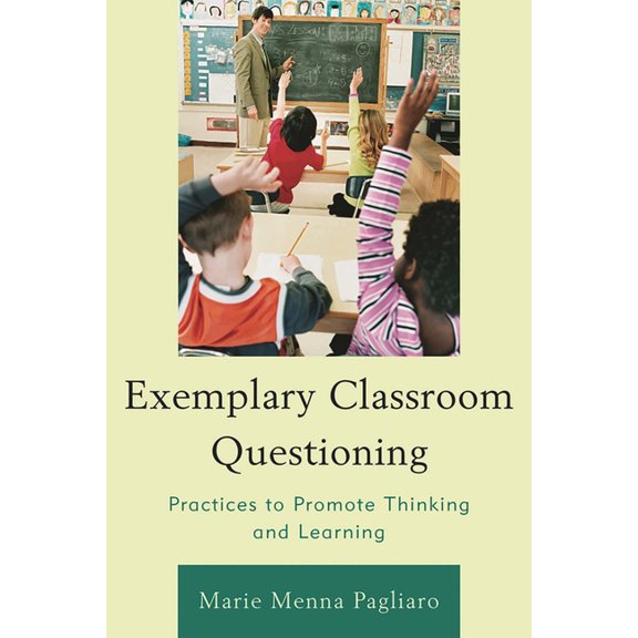 Exemplary Classroom Questioning: Practices to Promote Thinking and Learning, (Paperback)