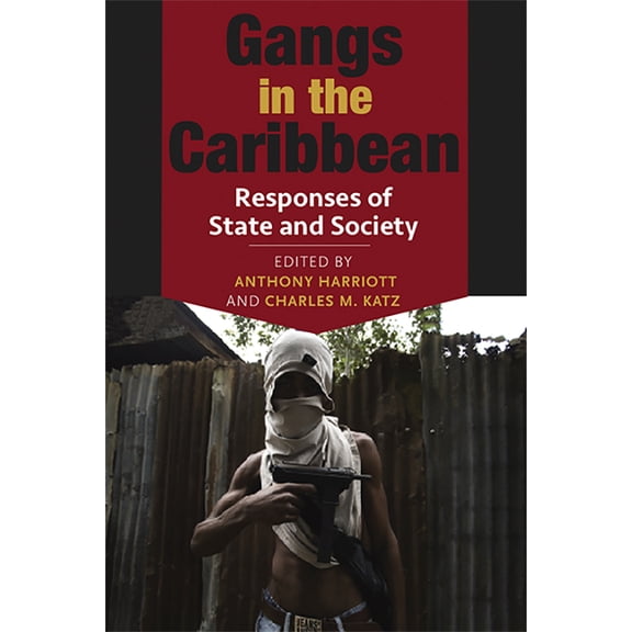 Gangs in the Caribbean: Responses of State and Society, (Paperback)