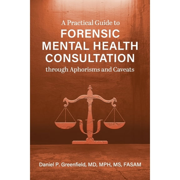 A Practical Guide to Forensic Mental Health Consultation through Aphorisms and Caveats, (Paperback)