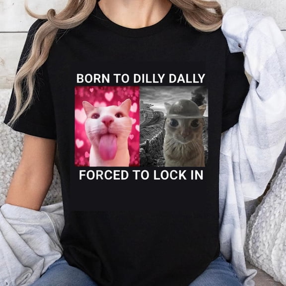 100% Cotton Born to Dilly Dally Forced to Lock In Cat Meme Funny T-Shirt for Women Men Unisex Casual Shirt Gift Idea