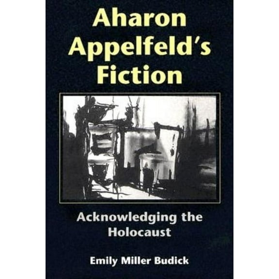 Jewish Literature and Culture Aharon Appelfeld's Fiction: Acknowledging the Holocaust, (Hardcover)