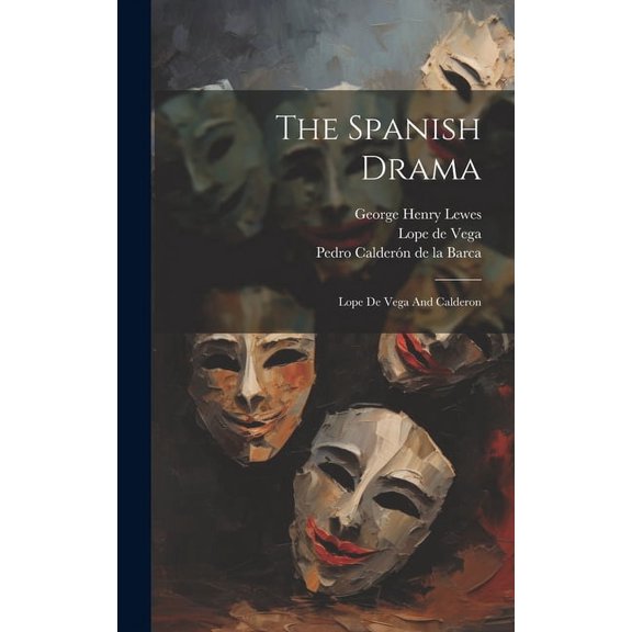 The Spanish Drama : Lope De Vega And Calderon (Hardcover)