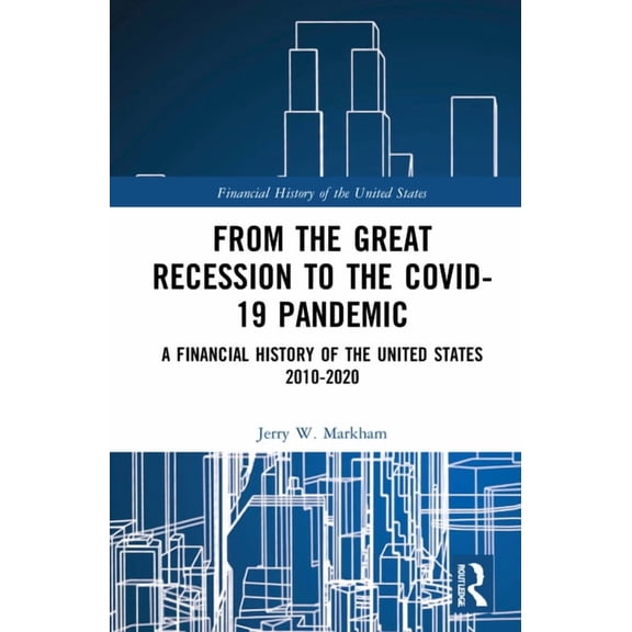 Financial History of the United States From the Great Recession to the Covid-19 Pandemic: A Financial History of the United States 2010-2020, (Hardcover)