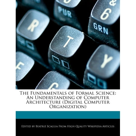 The Fundamentals of Formal Science : An Understanding of Computer Architecture (Digital Computer (Best Computer For Computer Science)