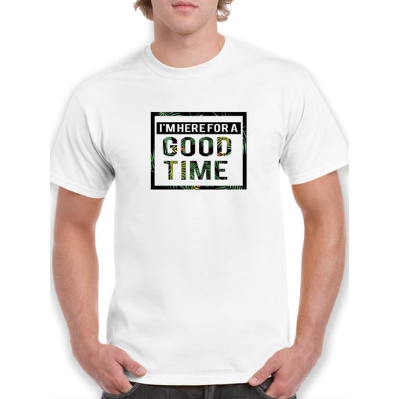 Cool I'm Here For A Good Time Graphic Men White T-Shirt, Male Large